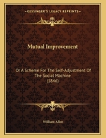 Mutual Improvement: Or A Scheme For The Self-Adjustment Of The Social Machine (1846) 1343012732 Book Cover