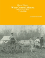Alberta History: West Central Alberta; 13,000 years of Indian History, Pt.3b: 1860 1365140938 Book Cover