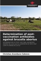 Determination of post-vaccination antibodies against brucella abortus: DETERMINATION OF POST-VACCINAL ANTIBODIES AGAINST Brucella abortus GENERATED BY RB 51 AND CEPA 19 STRAINS IN CATTLE B0CJKTVGKN Book Cover