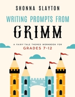 Writing Prompts From Grimm: A Fairy-Tale Themed Workbook for Grades 7-12 1947736027 Book Cover