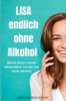 LISA endlich ohne Alkohol - Meine Eltern waren Alkoholiker, ich bin frei ohne Alkohol B0C6BQJ7W2 Book Cover
