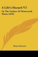 A Life's Hazard V2: Or The Outlaw Of Wentworth Waste 0548883459 Book Cover