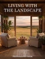 Living with the Landscape Photography Book: Master The Art Of Nature Through A Lens B0GLF7ZQ6C Book Cover