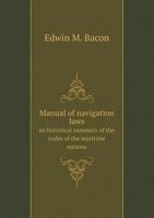 Manual of Navigation Laws: An Historical Summary of the Codes of the Maritime Nations 1016697279 Book Cover