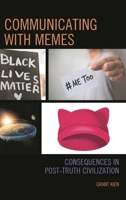 Communicating with Memes: Consequences in Post-truth Civilization 1498551351 Book Cover