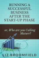 Who Are You Calling Mature?: Running a Successful Business After the Start-Up Phase 1500476420 Book Cover