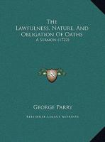 The Lawfulness, Nature, and Obligation of Oaths: A Sermon 1169554784 Book Cover