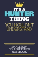 It's A Hunter Thing You Wouldn't Understand Small (6x9) College Ruled Notebook: A cute book to write in for any book lovers, doodle writers and budding authors! 1710204435 Book Cover