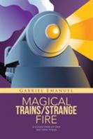 MAGICAL TRAINS/STRANGE FIRE: A Collection of Old and New Poems 0993696708 Book Cover