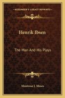 Henrik Ibsen: The Man and His Plays 1019126051 Book Cover