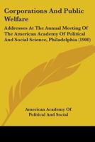 Corporations and Public Welfare: Addresses at the Annual Meeting of the American Academy of Political and Social Science, Philadelphia 1377387267 Book Cover