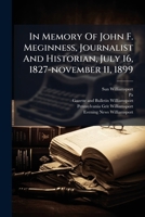In Memory Of John F. Meginness, Journalist And Historian, July 16, 1827-november 11, 1899 1024609332 Book Cover