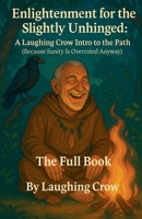 Enlightenment for the Slightly Unhinged: A Laughing Crow Intro to the Path B0F86JNQRW Book Cover