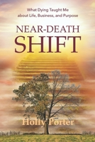 Near Death Shift What Dying Taught Me About Life, Business, and Purpose: What Dying Taught Me About Life, Business, and Purpose B0G1JSNF9X Book Cover
