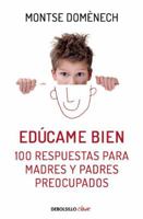 Edúcame bien. 100 respuestas para madres y padres preocupados / Raise Me Well: 100 Answers for Mothers 8466329595 Book Cover