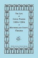 The Life of Cople Parish, 1664-1964 in Westmoreland County, Virginia 0788412272 Book Cover