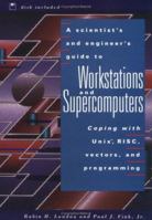 A Scientist's and Engineer's Guide to Workstations and Supercomputers: Coping with Unix, RISC, Vectors, and Programming 0471532711 Book Cover