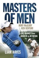 Masters of Men: Rory McIlroy, Ken Venturi and Their Epic Journey from Augusta to Bethesda 190971514X Book Cover