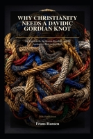 WHY CHRISTIANITY NEEDS A DAVIDIC GORDIAN KNOT: The Virgin Birth, the Broken Paternal Line, and the Apologetics Built to Bridge It B0HD3JJYC8 Book Cover