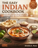 The Easy Indian Cookbook: Discover 100+ Authentic Flavors with Simple Ingredients - Mouthwatering Photos Included (Authentic World Cuisine Made Easy) B0H9PHY4H8 Book Cover