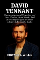 DAVID TENNANT: The Inspirational True Story of How Passion, Hard Work, and Humanity Forged a Career Admired Across the Globe B0FV3VW91D Book Cover