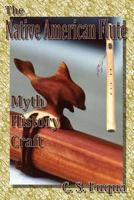 The Native American Flute: Myth, History, Craft 1479109835 Book Cover
