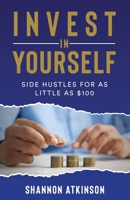Invest in Yourself: Side Hustles for as Little as $100 B0BXNJCFVX Book Cover
