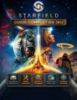 GUIDE COMPLET DU JEU STARFIELD: Un guide indispensable pour l'expérience originale et la mise à jour d'avril 2026 sur toutes les plateformes, avec des ... et des secrets bien gardés. (French Edition) B0GXVNW2FF Book Cover