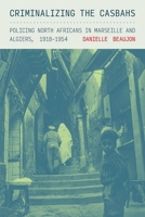Criminalizing the Casbahs: Policing North Africans in Marseille and Algiers, 1918-1954 1501781472 Book Cover