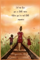 Let Me Love You a Little More Before You're Not Little Anymore Lined Notebook Journal, 100 Pages (6 x 9 Inches) Blank Ruled Writing Journal With Inspirational Quotes, Perfect Diary Notebook Gifts. 1677025166 Book Cover