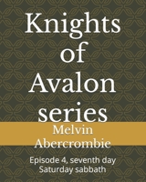 Knights of Avalon series: Episode 4, seventh day Saturday sabbath B0BMSRK81P Book Cover