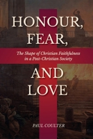 Honour, Fear, and Love: The Shape of Christian Faithfulness in a Post-Christian Society B0F6JS8TJC Book Cover