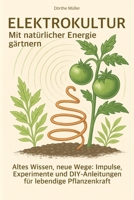 Elektrokultur - Mit natürlicher Energie gärtnern: Altes Wissen, neue Wege: Impulse, Experimente und DIY-Anleitungen für lebendige Pflanzenkraft (German Edition) B0FGV6BXT2 Book Cover