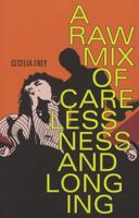A Raw Mix of Carelessness and Longing 1897142366 Book Cover