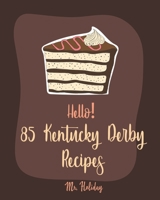 Hello! 85 Kentucky Derby Recipes: Best Kentucky Derby Cookbook Ever For Beginners [Bourbon Cookbook, Bread Pudding Recipes, Mashed Potato Cookbook, Cold Salad Cookbook, Mint Julep Recipe] [Book 1] 1705634486 Book Cover