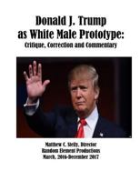 Donald J. Trump as White Male Prototype: Critique, Correction and Commentary 1982078685 Book Cover
