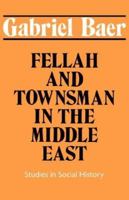 Fellah and Townsman in the Middle East: Studies in Social History 0714631264 Book Cover
