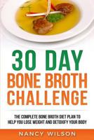 30 Day Bone Broth Challenge: The Complete Bone Broth Diet Plan to Help you Lose Weight and Detoxify your Body 1951339061 Book Cover