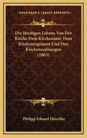Die Streitigen Lehren Von Der Kirche Dem Kirchenamt, Dem Kirchenregiment Und Den Kirchenordnungen (1863) 112048961X Book Cover
