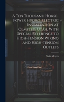 A Ten Thousand Horse-Power Hydro-Electric Installation at Olmsted, Utah, With Special Reference to High-Tension Wiring and High-Tension Outlets 1019455292 Book Cover