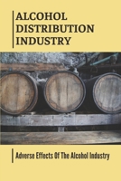 Alcohol Distribution Industry: Adverse Effects Of The Alcohol Industry: Alcohol Industry News null Book Cover