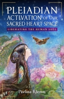 Pleiadian Activation of Our Sacred Heart Space: Liberating the Human Soul B0F1LRNBMX Book Cover