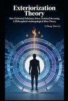 Exteriorization Theory: How Existential Deficiency Drives Technical Becoming: A Philosophical-Anthropological Meta-Theory B0H9XJR5KK Book Cover