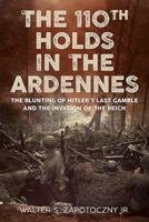 The 110th Holds in the Ardennes: The Blunting of Hitler's Last Gamble and the Invasion of the Reich 1781556059 Book Cover