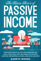 The Know How's of Passive Income : Some People Seem to do The 4-Hour Workweek and Make a Good Living. How? Make Money With Affiliate Marketing, Dropshipping, Blogging, Amazon, FBA and More 1648661165 Book Cover