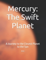 Mercury: The Swift Planet: A Journey to the Closest Planet to the Sun B0FB3Q8TRQ Book Cover