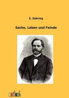 Sache, Leben Und Feinde, Als Hauptwerk Und Schl�ssel Zu Seinen S�mmtlichen Schriften, Von E. D�hring 0274196557 Book Cover