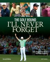 The Golf Round I'll Never Forget: Golf's Biggest Stars Recall Their Finest Moments 0228104610 Book Cover