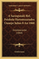 A Sarospataki Ref. Foiskola Haromszazados Unnepe Julius 8 An 1860: Emlekkonyvbe (1860) 1168056012 Book Cover