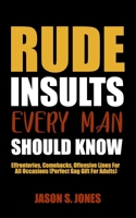 Rude Insults Every Man Should Know: Effronteries, Comebacks, Offensive Lines For All Occasions (Perfect Gag Gift For Adults) 1702916812 Book Cover